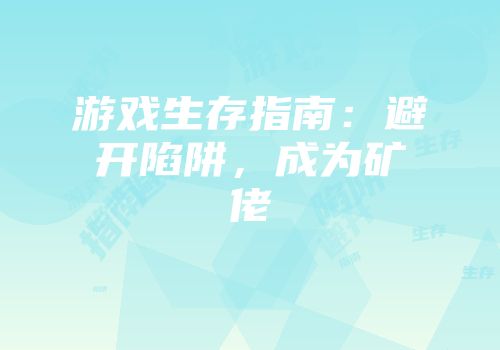 游戏生存指南：避开陷阱，成为矿佬