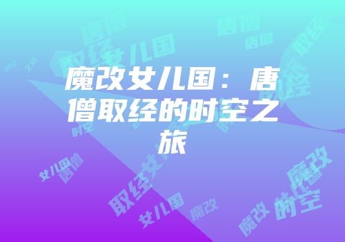魔改女儿国:唐僧取经的时空之旅