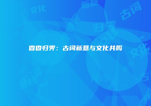 杳杳归霁：古词新意与文化共鸣