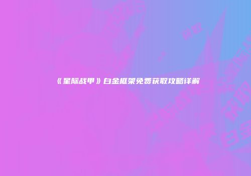 《星际战甲》白金框架免费获取攻略详解