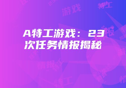 A特工游戏：23次任务情报揭秘