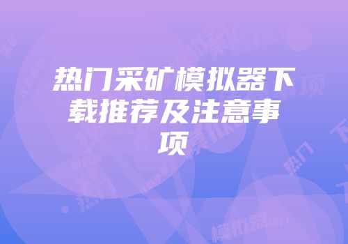 热门采矿模拟器下载推荐及注意事项