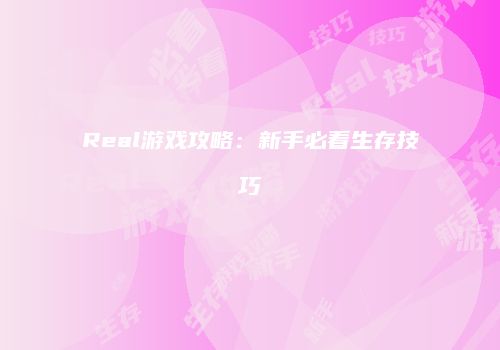 Real游戏攻略：新手必看生存技巧