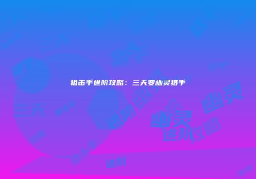 狙击手进阶攻略：三天变幽灵猎手
