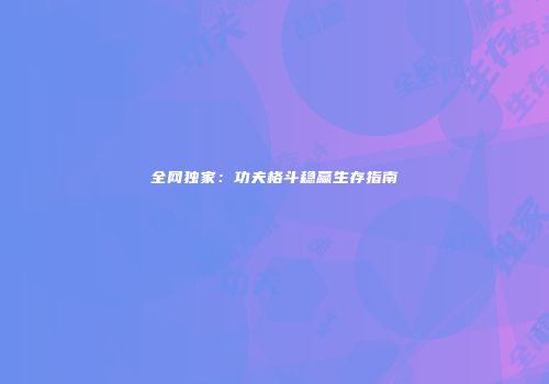 全网独家：功夫格斗稳赢生存指南