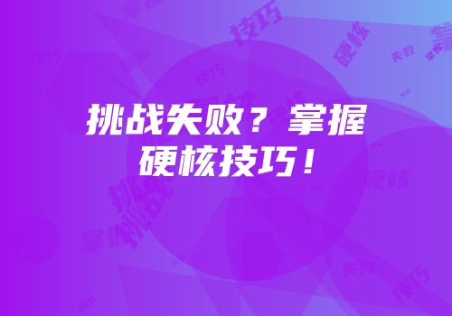 挑战失败？掌握硬核技巧！