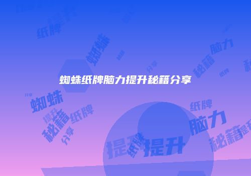 蜘蛛纸牌脑力提升秘籍分享
