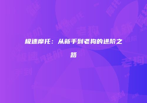 极速摩托：从新手到老狗的进阶之路