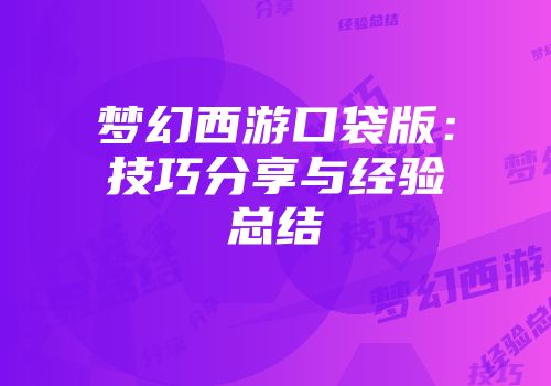 梦幻西游口袋版：技巧分享与经验总结