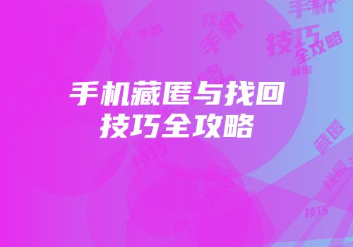 手机藏匿与找回技巧全攻略