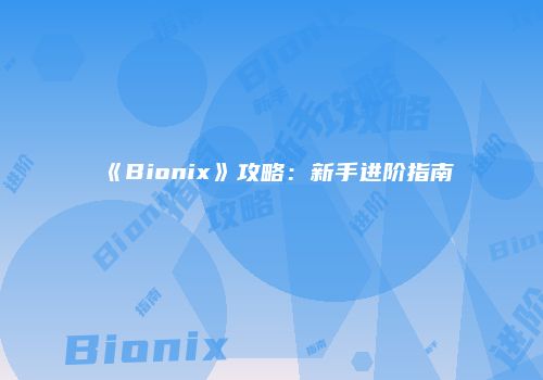 《Bionix》攻略:新手进阶指南