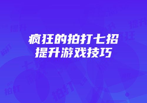 疯狂的拍打七招提升游戏技巧