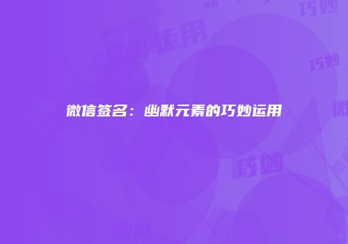 微信签名:幽默元素的巧妙运用