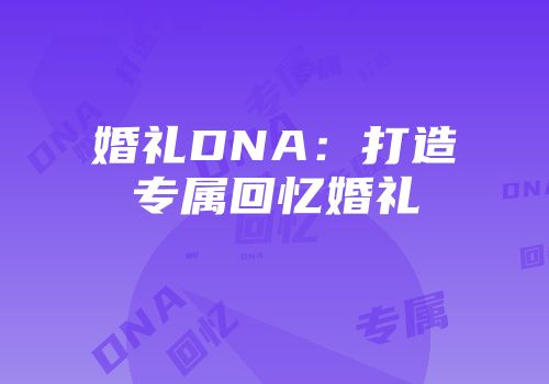 婚礼DNA：打造专属回忆婚礼