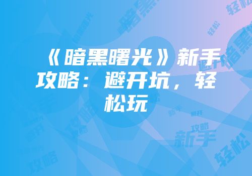 《暗黑曙光》新手攻略：避开坑，轻松玩