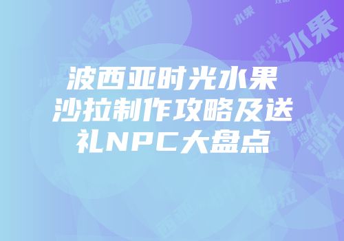 波西亚时光水果沙拉制作攻略及送礼NPC大盘点