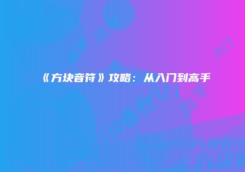 《方块音符》攻略：从入门到高手