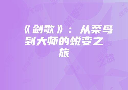 《剑歌》：从菜鸟到大师的蜕变之旅