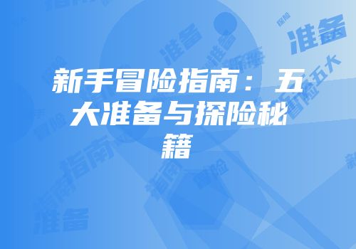 新手冒险指南：五大准备与探险秘籍