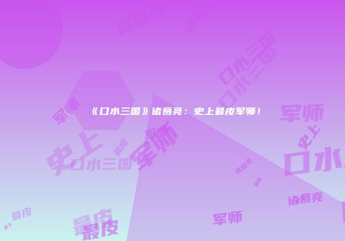 《口水三国》诸葛亮：史上最皮军师！