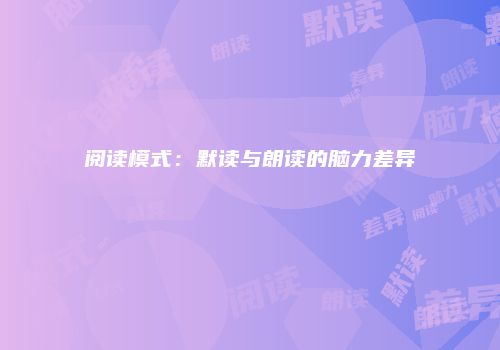 阅读模式：默读与朗读的脑力差异