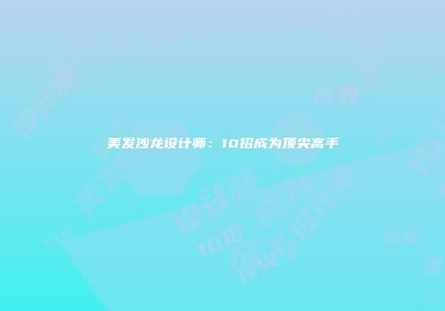 美发沙龙设计师：10招成为顶尖高手