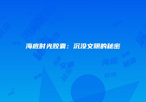 海底时光胶囊：沉没文明的秘密