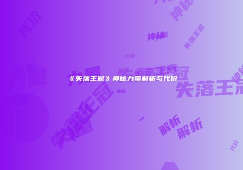《失落王冠》神秘力量解析与代价