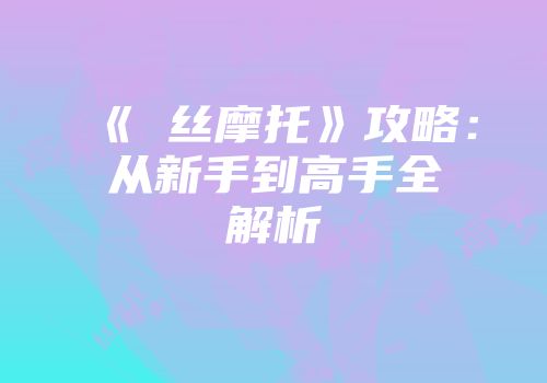 《屌丝摩托》攻略:从新手到高手全解析