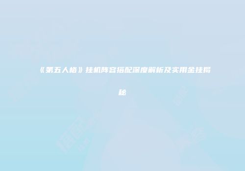 《第五人格》挂机阵容搭配深度解析及实用金挂揭秘