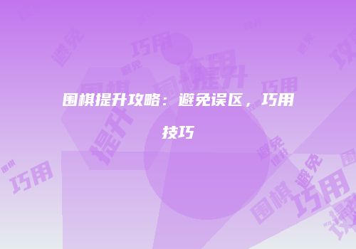 围棋提升攻略：避免误区，巧用技巧