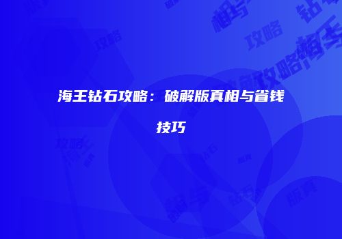 海王钻石攻略：破解版真相与省钱技巧