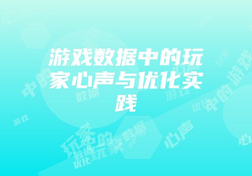 游戏数据中的玩家心声与优化实践