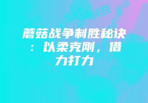 蘑菇战争制胜秘诀:以柔克刚,借力打力