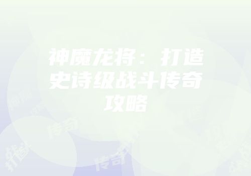 神魔龙将：打造史诗级战斗传奇攻略