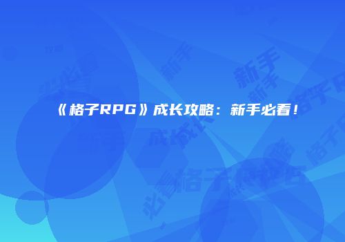 《格子RPG》成长攻略：新手必看！
