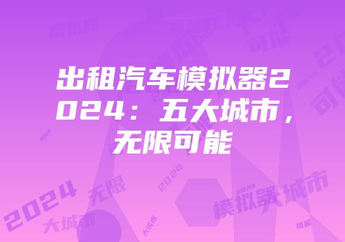 出租汽车模拟器2024：五大城市，无限可能