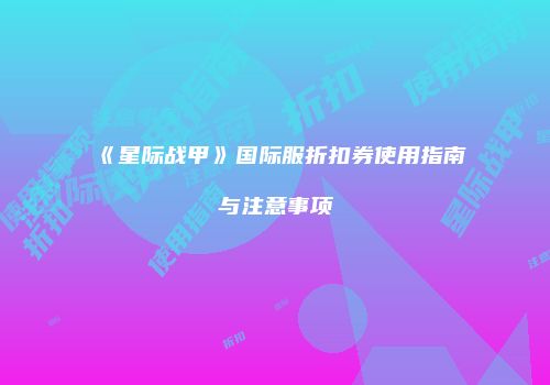 《星际战甲》国际服折扣券使用指南与注意事项