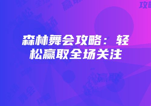 森林舞会攻略:轻松赢取全场关注