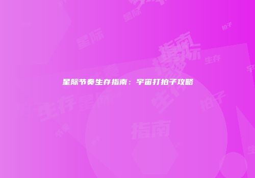 星际节奏生存指南：宇宙打拍子攻略