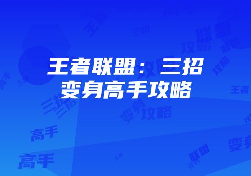 王者联盟：三招变身高手攻略