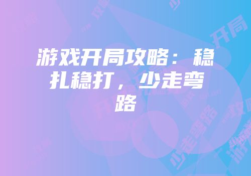 游戏开局攻略：稳扎稳打，少走弯路