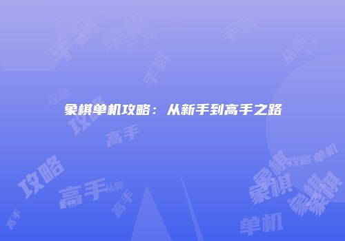 象棋单机攻略：从新手到高手之路