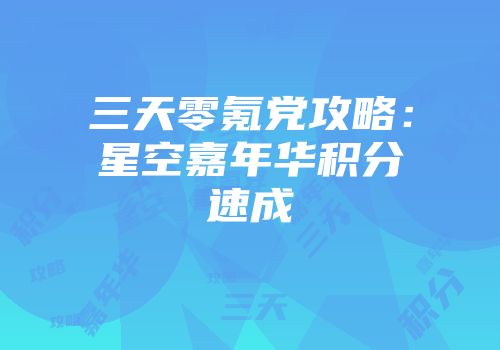 三天零氪党攻略：星空嘉年华积分速成
