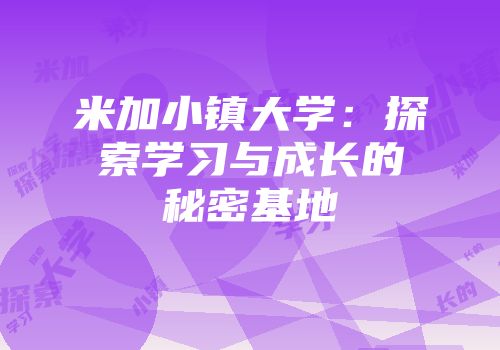 米加小镇大学：探索学习与成长的秘密基地