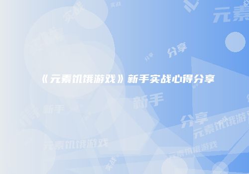《元素饥饿游戏》新手实战心得分享