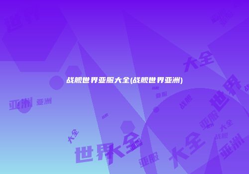 战舰世界亚服大全(战舰世界亚洲)