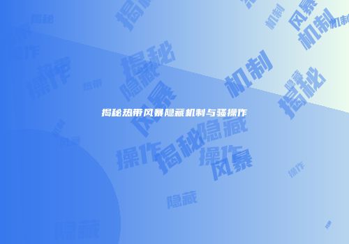 揭秘热带风暴隐藏机制与骚操作