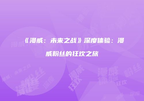 《漫威：未来之战》深度体验：漫威粉丝的狂欢之旅