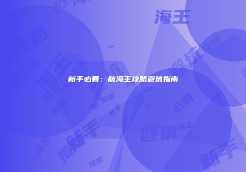 新手必看：航海王攻略避坑指南